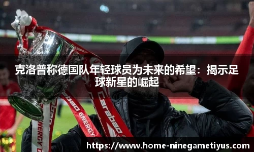 克洛普称德国队年轻球员为未来的希望：揭示足球新星的崛起