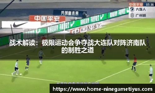 战术解读：极限运动会争夺战大连队对阵济南队的制胜之道